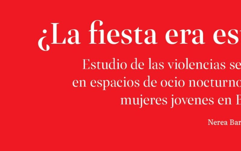 Recomendamos: ¿La fiesta era esto? Estudio de las violencias sexuales en espacios de ocio nocturno sobre mujeres jóvenes en Bizkaia.