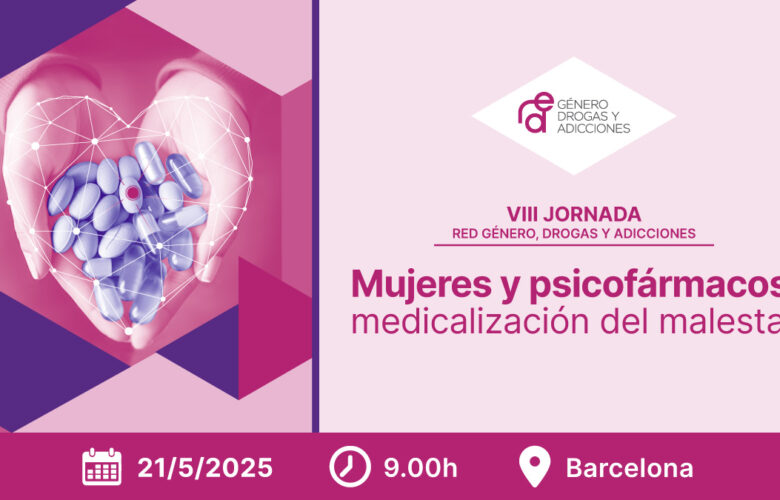 VIII Jornada de la Red Género, Drogas y Adicciones: «Mujeres y psicofármacos: medicalización del malestar» [Barcelona, 21 mayo]