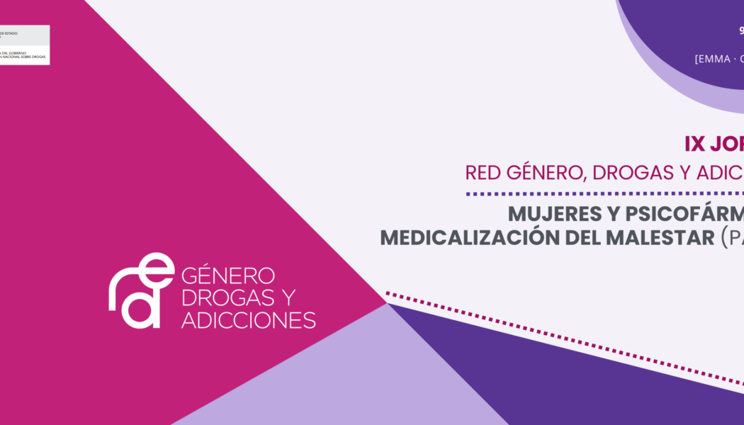 MATERIALES – IX Jornada de la Red Género, Drogas y Adicciones: «Mujeres y psicofármacos: medicalización del malestar (parte II)»