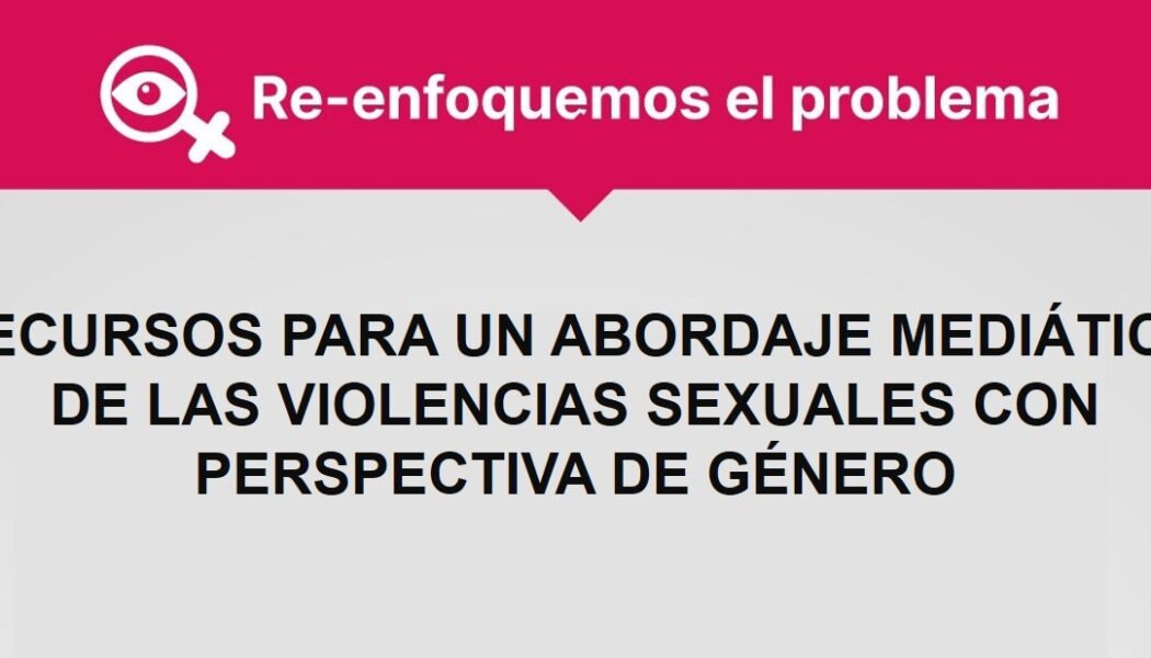 Recursos para un abordaje mediático de las violencias sexuales con perspectiva de género