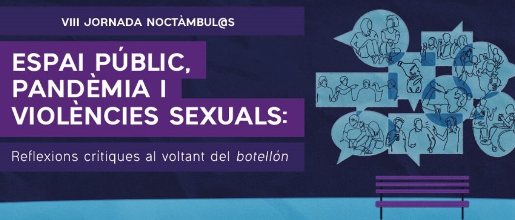 VIII Jornada Noctàmbul@s: “Espai públic, pandèmia i violències sexuals: reflexions crítiques al voltant del botellón”