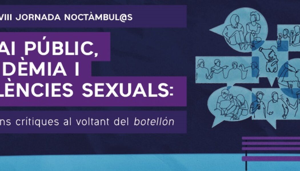 VIII Jornada Noctàmbul@s: “Espai públic, pandèmia i violències sexuals: reflexions crítiques al voltant del botellón”