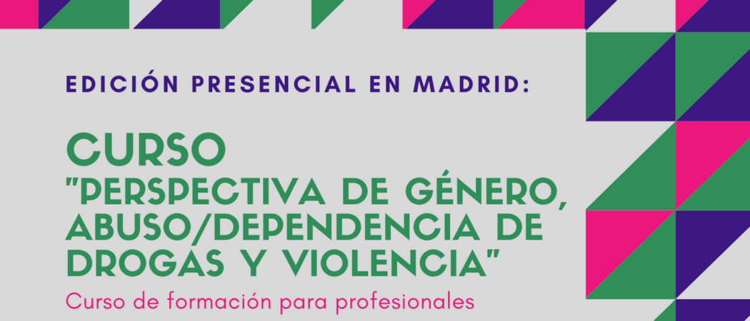 Nueva edición del Curso “Perspectiva de género, abuso / dependencia de drogas y violencia” – Madrid, 4 a 6 mayo