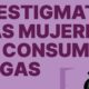 Campaña Malva 2022: Desestigmatiza a las mujeres que consumen drogas. #EstigmaEsRiesgo #CastigoEsRiesgo