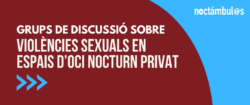 Grups de discussió sobre violències sexuals en espais d’oci nocturn privat