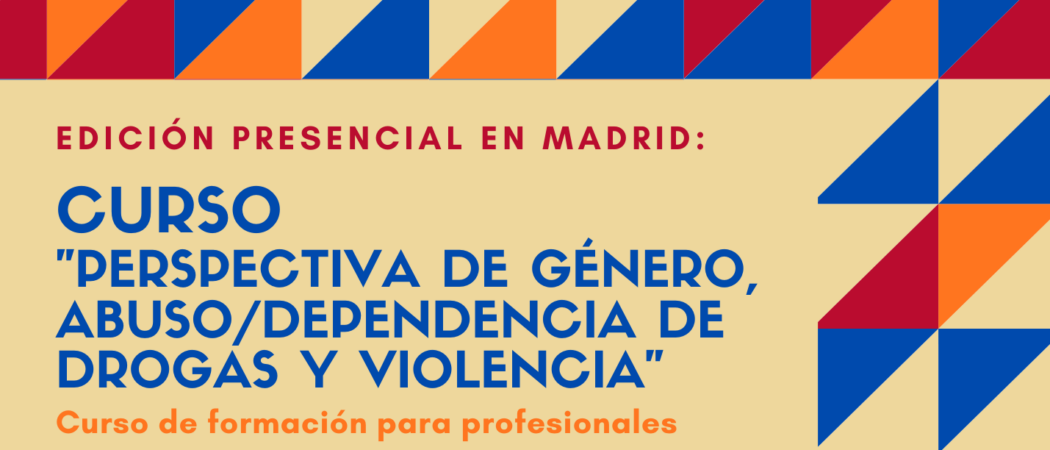 Nueva edición del Curso “Perspectiva de género, abuso / dependencia de drogas y violencia” – Madrid, 23 a 25 de marzo