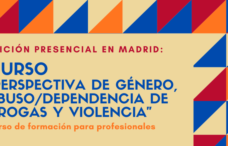 Nueva edición del Curso “Perspectiva de género, abuso / dependencia de drogas y violencia” – Madrid, 23 a 25 de marzo