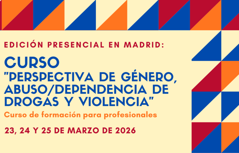 Nueva edición del Curso “Perspectiva de género, abuso / dependencia de drogas y violencia” – Madrid, 23 a 25 de marzo