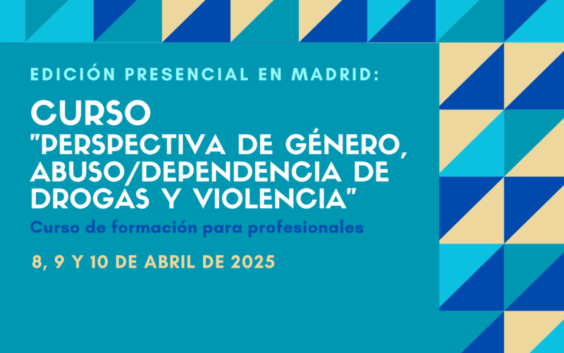 Nueva edición del Curso “Perspectiva de género, abuso / dependencia de drogas y violencia” – Madrid, 8 a 10 abril