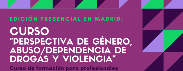 Nueva edición del Curso “Perspectiva de género, abuso / dependencia de drogas y violencia” – Madrid, 5 a 7 junio