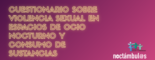 ENCUESTA NOCTÁMBUL@S: Violencia sexual en espacios de ocio nocturno y consumo de sustancias