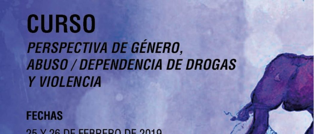 Curso “Perspectiva de género, abuso/dependencia de drogas y violencia” – Madrid, febrero 2019