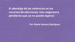 El abordaje de las violencias en los recursos de adicciones: Una asignatura pendiente que ya no puede esperar