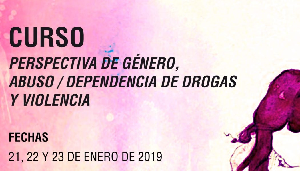 Curso “Perspectiva de género, abuso/dependencia de drogas y violencia” – Madrid, enero 2019