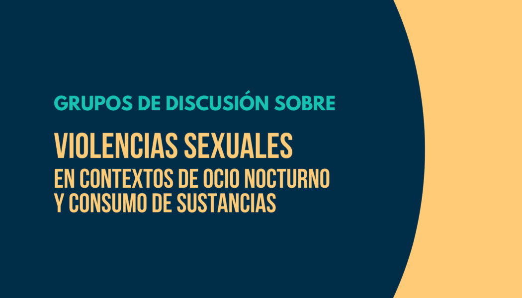 Grupos de discusión sobre violencias sexuales en contextos de ocio nocturno y consumo de sustancias [8 y 9 de julio, online]