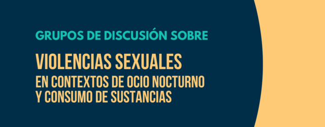 Grupos de discusión sobre violencias sexuales en contextos de ocio nocturno y consumo de sustancias [8 y 9 de julio, online]