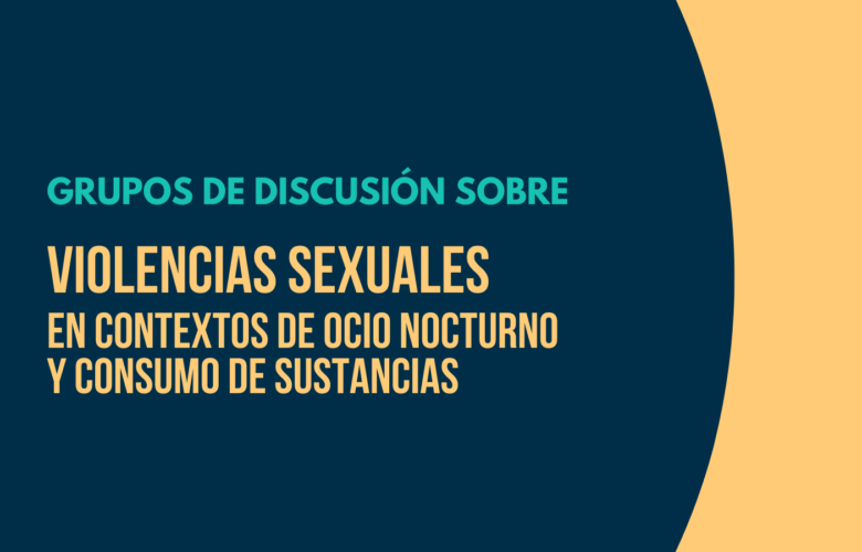 Grupos de discusión sobre violencias sexuales en contextos de ocio nocturno y consumo de sustancias [8 y 9 de julio, online]