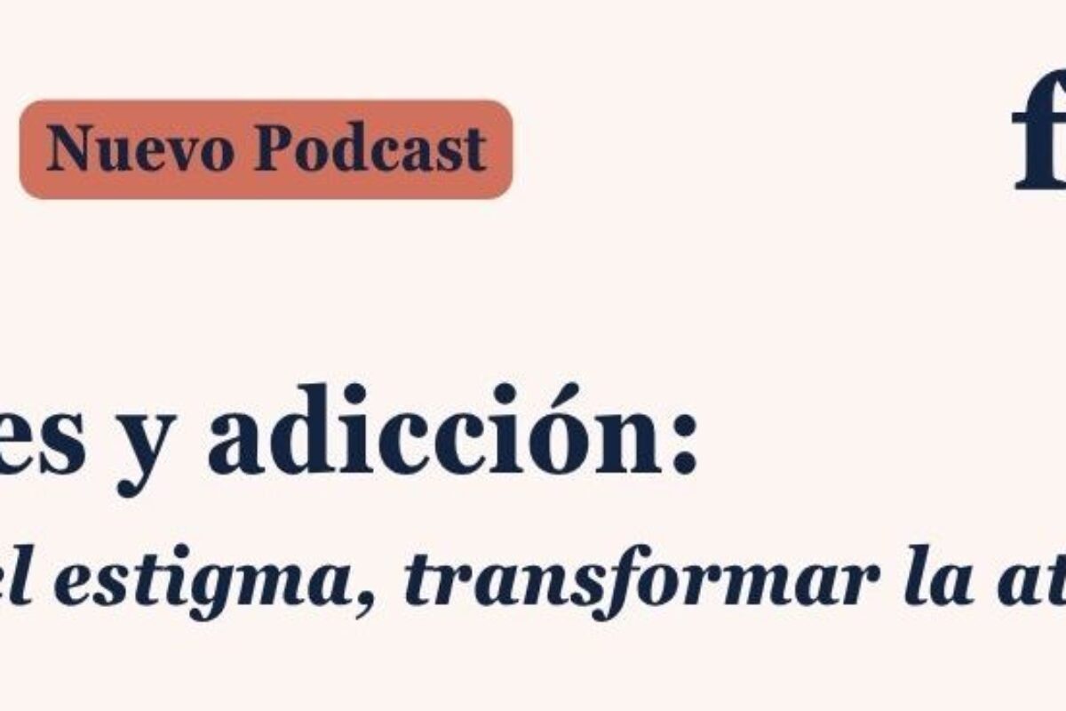 Podcast FEDRA (Fundadeps): “Mujeres y adicción: romper el estigma, transformar la atención”