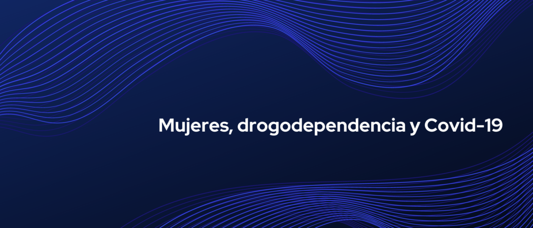 Mujeres, drogodependencia y COVID-19