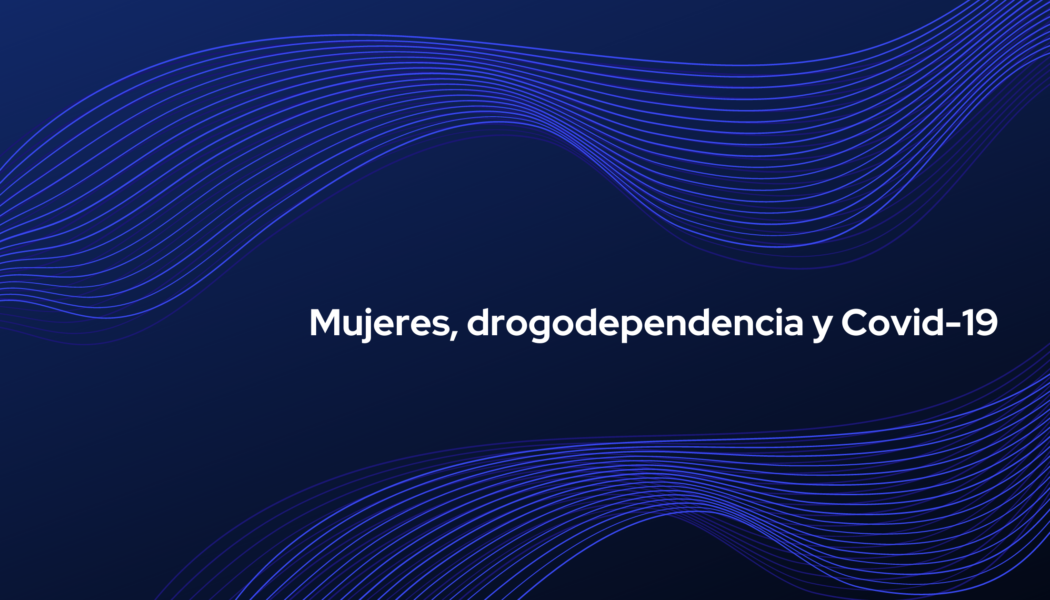 Mujeres, drogodependencia y COVID-19