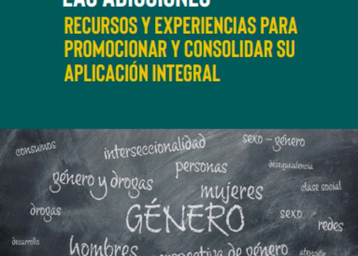 Perspectiva de Género en el Ámbito de las Drogas y las Adicciones. Recursos y Experiencias para Promocionar y Consolidar su Aplicación Integral