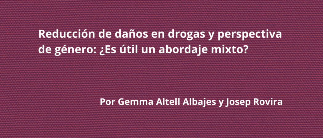 Reducción de daños en drogas y perspectiva de género: ¿Es útil un abordaje mixto?