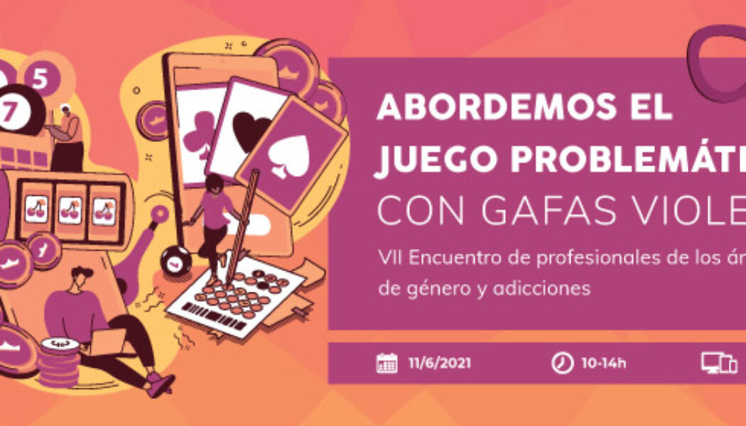 VII Encuentro #GéneroyAdicciones: “Abordemos el juego problemático con gafas violeta” – On line, 11/06/21