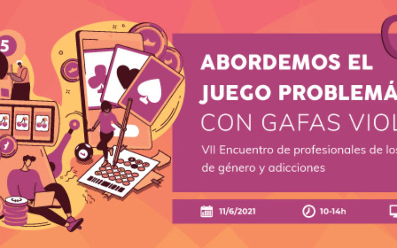 VII Encuentro #GéneroyAdicciones: «Abordemos el juego problemático con gafas violeta» – On line, 11/06/21
