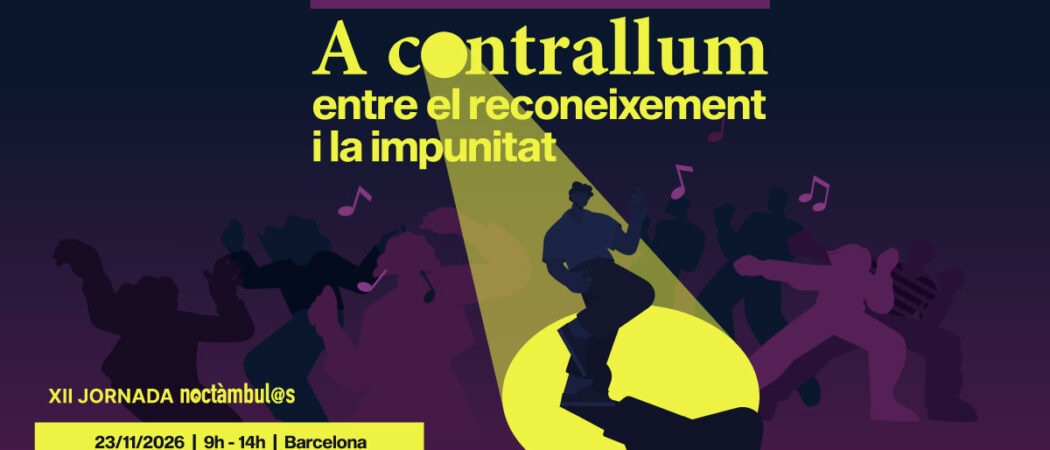 XII Jornada Noctàmbul@s de Presentació del 6è Informe sobre violències sexuals en contextos d’oci nocturn i d’ús de drogues: «A contrallum: entre el reconeixement i la impunitat»