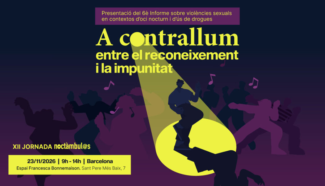 XII Jornada Noctàmbul@s de Presentació del 6è Informe sobre violències sexuals en contextos d’oci nocturn i d’ús de drogues: «A contrallum: entre el reconeixement i la impunitat»