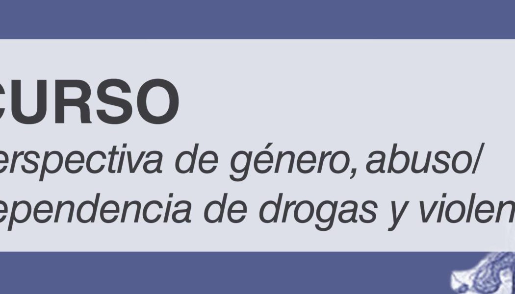 Curso “Perspectiva de género, abuso/dependencia de drogas y violencia”, 3-5 abril, Madrid