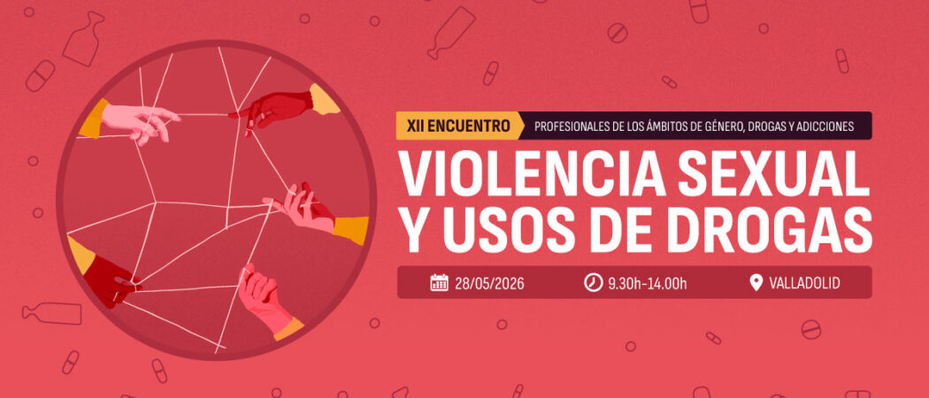 XII Encuentro de profesionales de género, drogas y adicciones: «Violencia sexual y usos de drogas» / Valladolid, 28 de mayo