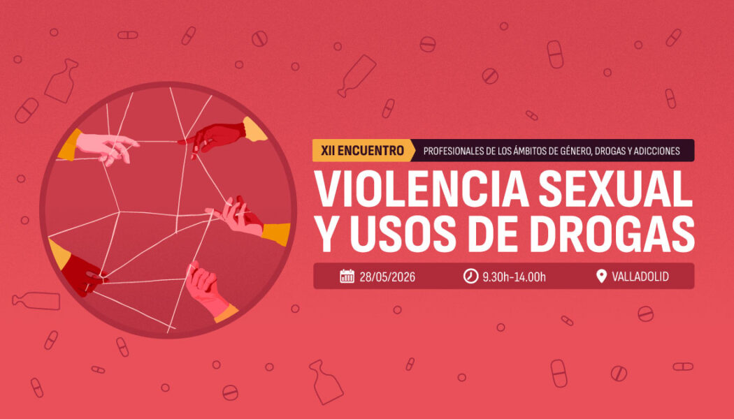 XII Encuentro de profesionales de género, drogas y adicciones: «Violencia sexual y usos de drogas» / Valladolid, 28 de mayo