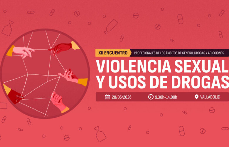 XII Encuentro de profesionales de género, drogas y adicciones: «Violencia sexual y usos de drogas» / Valladolid, 28 de mayo