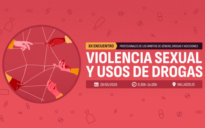 XII Encuentro de profesionales de género, drogas y adicciones: «Violencia sexual y usos de drogas» / Valladolid, 28 de mayo