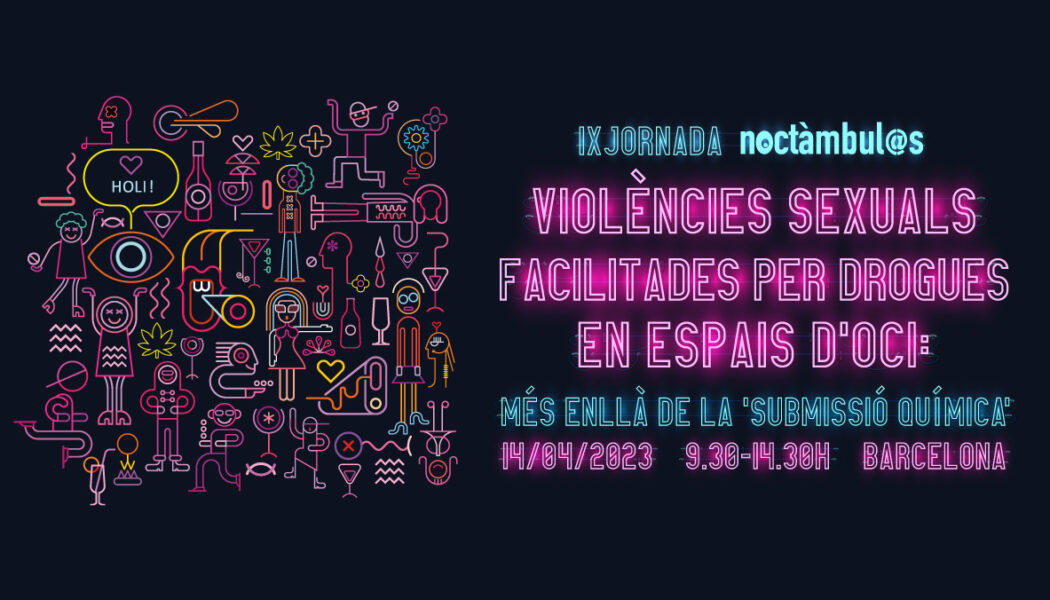 IX Jornada Noctàmbul@s: “Violències sexuals facilitades per drogues en espais d’oci: més enllà de la ‘submissió química’”