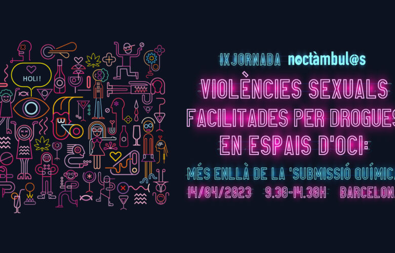 IX Jornada Noctàmbul@s: “Violències sexuals facilitades per drogues en espais d’oci: més enllà de la ‘submissió química’”