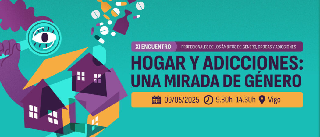 XI Encuentro de profesionales de género, drogas y adicciones: «Hogar y adicciones. Una mirada de género» / Vigo, 9 mayo