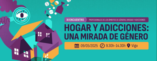 XI Encuentro de profesionales de género, drogas y adicciones: «Hogar y adicciones. Una mirada de género» / Vigo, 9 mayo