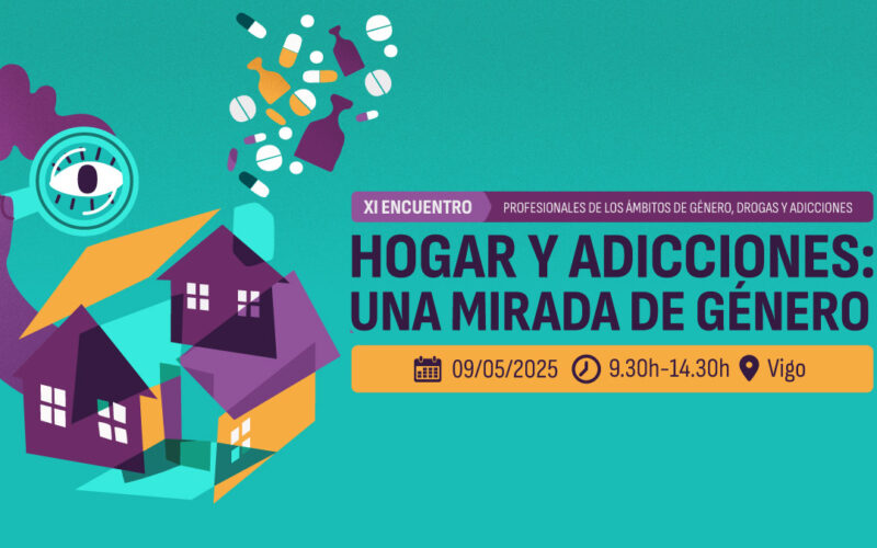XI Encuentro de profesionales de género, drogas y adicciones: «Hogar y adicciones. Una mirada de género» / Vigo, 9 mayo