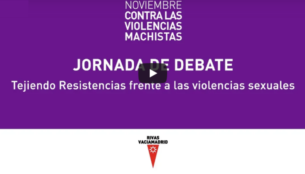 Vídeos Jornada “Tejiendo resistencias frente a las Violencias Sexuales”, 23/11/18 en Rivas Vaciamadrid